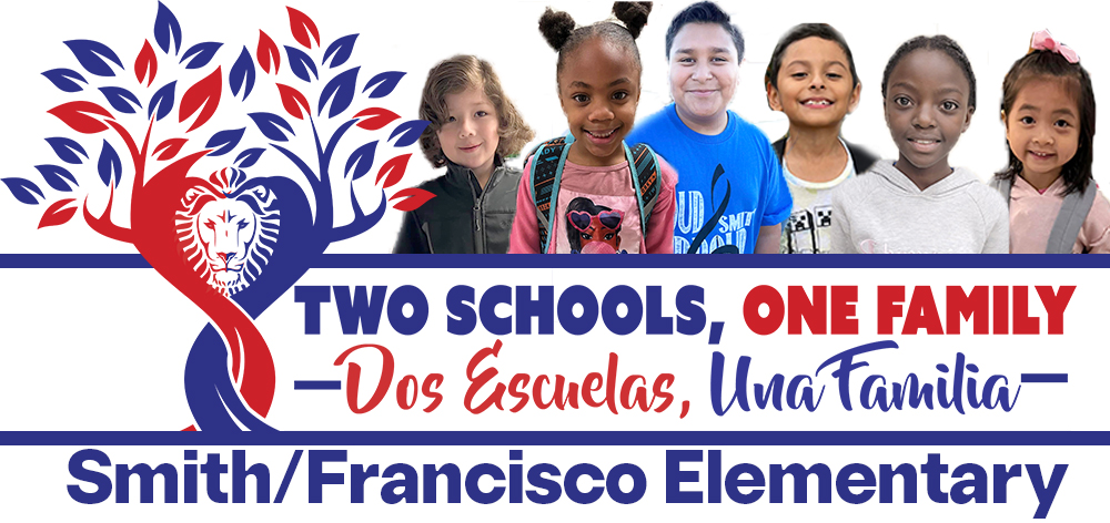 Two Schools, One Family
Dos Escuelas, Una Familia
Smith/Francisco Elementary